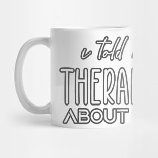 I-Told-My-Therapist-About-You Mug